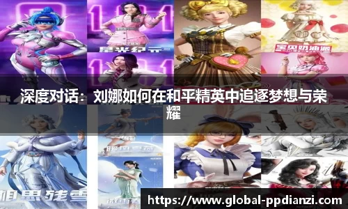 深度对话：刘娜如何在和平精英中追逐梦想与荣耀